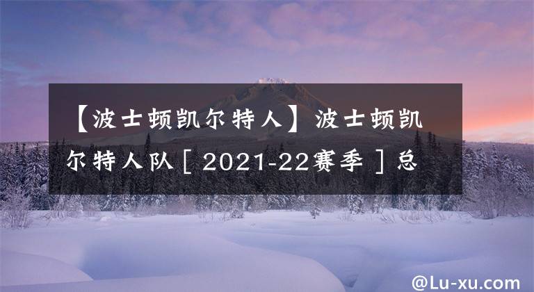 【波士頓凱爾特人】波士頓凱爾特人隊(duì) [ 2021-22賽季 ] 總結(jié) — 核心球員篇