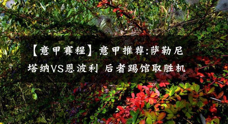 【意甲賽程】意甲推薦:薩勒尼塔納VS恩波利 后者踢館取勝機會大 賽程比分