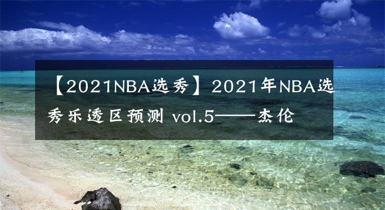 【2021NBA選秀】2021年NBA選秀樂(lè)透區(qū)預(yù)測(cè) vol.5——杰倫·薩克斯