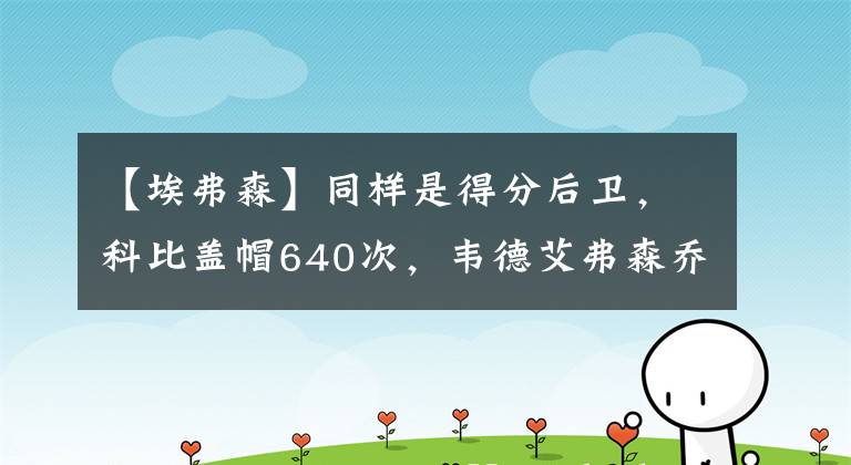 【埃弗森】同樣是得分后衛(wèi)，科比蓋帽640次，韋德艾弗森喬丹分別多少次？