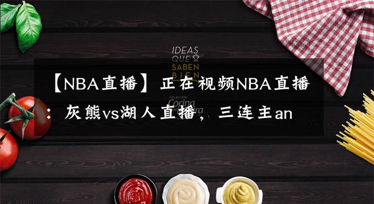 【NBA直播】正在視頻NBA直播：灰熊vs湖人直播，三連主and首勝？