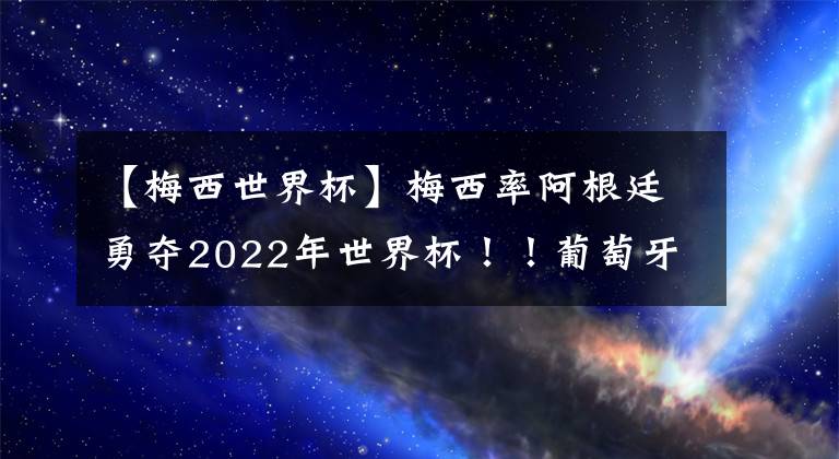 【梅西世界杯】梅西率阿根廷勇奪2022年世界杯??！葡萄牙淪為墊腳石