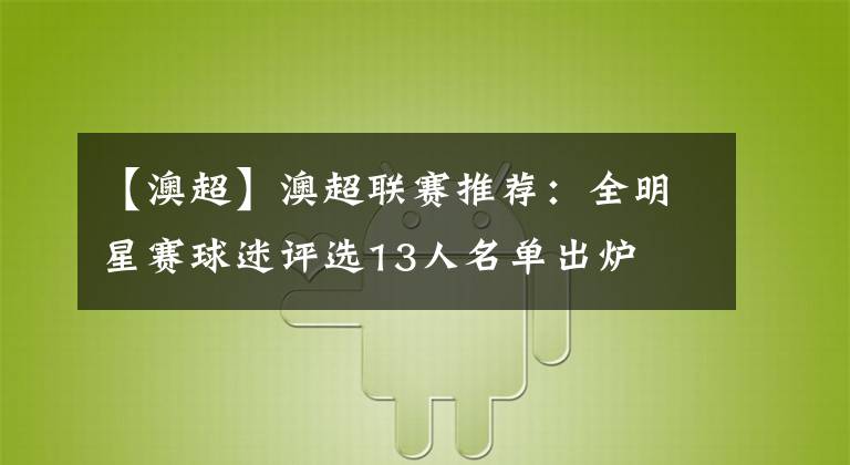 【澳超】澳超聯(lián)賽推薦：全明星賽球迷評(píng)選13人名單出爐