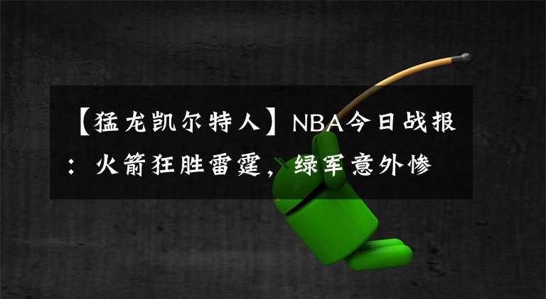 【猛龍凱爾特人】NBA今日戰(zhàn)報：火箭狂勝雷霆，綠軍意外慘敗，湖人難求一勝