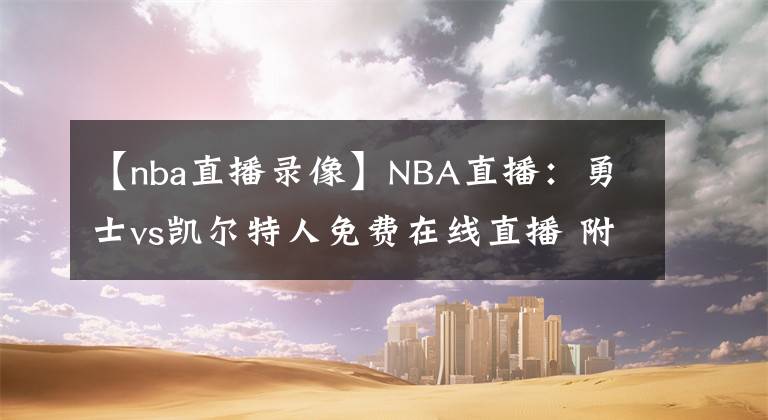 【nba直播錄像】NBA直播：勇士vs凱爾特人免費在線直播 附全場錄像回放！