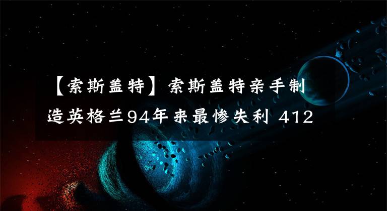 【索斯蓋特】索斯蓋特親手制造英格蘭94年來最慘失利 4123怪異陣型徹底散架