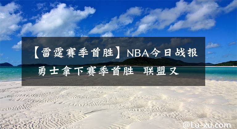 【雷霆賽季首勝】NBA今日戰(zhàn)報  勇士拿下賽季首勝  聯(lián)盟又出現(xiàn)傷病！