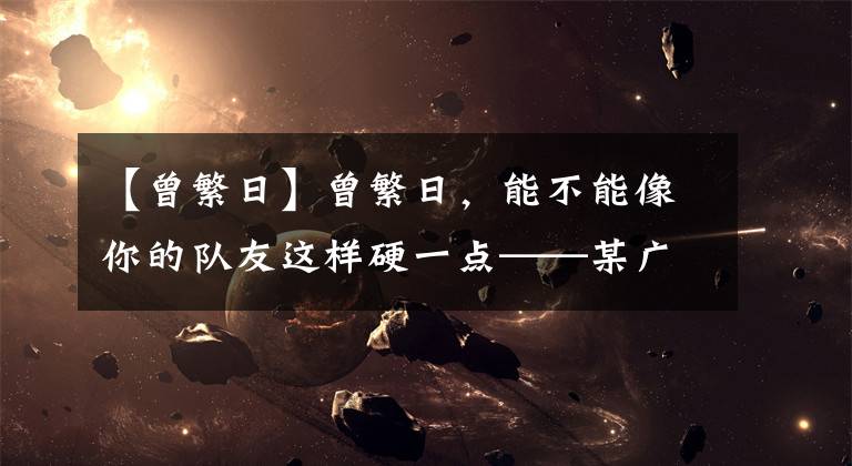 【曾繁日】曾繁日，能不能像你的隊友這樣硬一點——某廣東球迷談京粵大戰(zhàn)