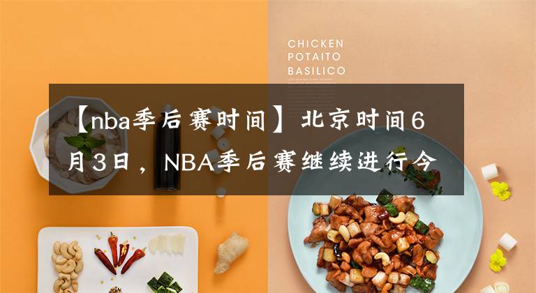 【nba季后賽時(shí)間】北京時(shí)間6月3日，NBA季后賽繼續(xù)進(jìn)行今天一共4場(chǎng)比賽