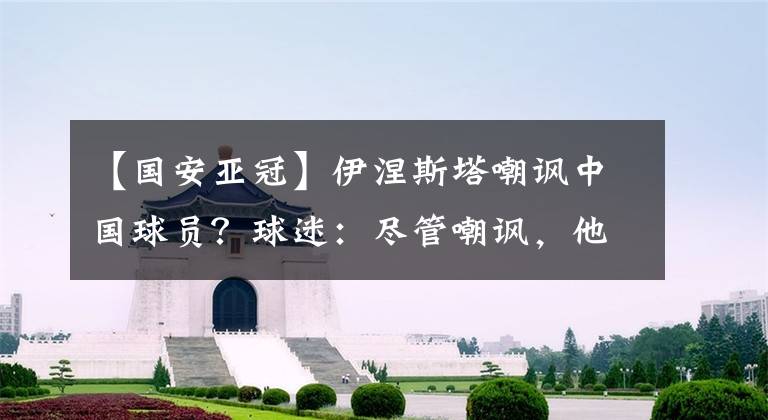 【國安亞冠】伊涅斯塔嘲諷中國球員？球迷：盡管嘲諷，他們能聽進去了算我輸！