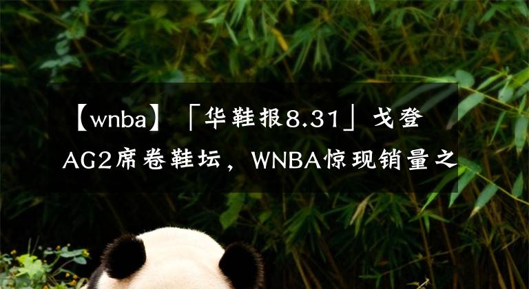 【wnba】「華鞋報8.31」戈登AG2席卷鞋壇，WNBA驚現(xiàn)銷量之王