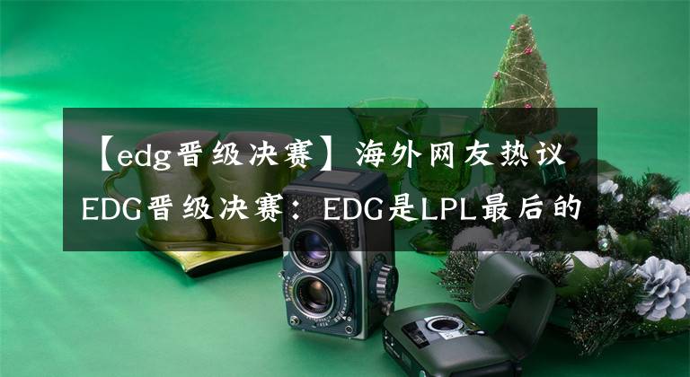 【edg晉級決賽】海外網(wǎng)友熱議EDG晉級決賽：EDG是LPL最后的希望？聽起來怪怪的！