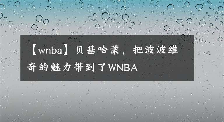 【wnba】貝基哈蒙，把波波維奇的魅力帶到了WNBA