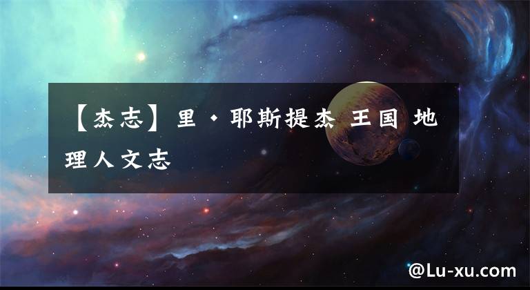 【杰志】里·耶斯提杰 王國 地理人文志