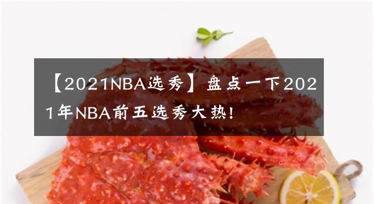 【2021NBA選秀】盤點一下2021年NBA前五選秀大熱!