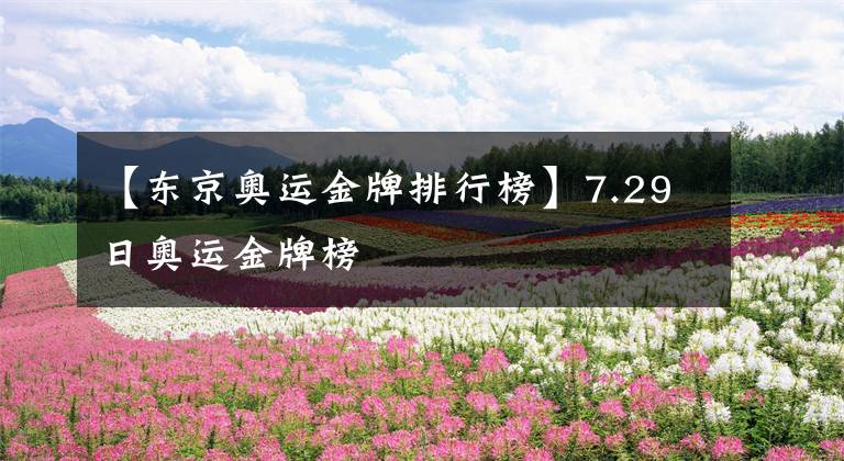 【東京奧運(yùn)金牌排行榜】7.29日奧運(yùn)金牌榜