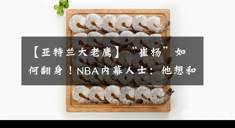 【亞特蘭大老鷹】“崔楊”如何翻身！NBA內(nèi)幕人士：他想和德章泰·穆雷一起打球