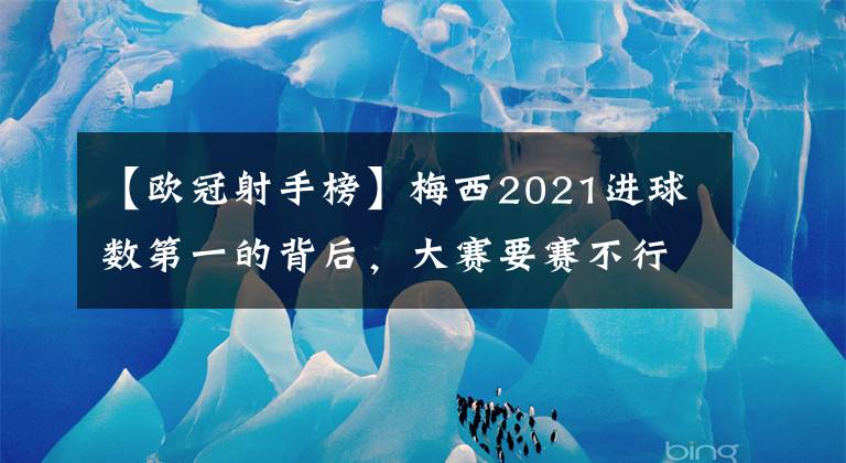 【歐冠射手榜】梅西2021進(jìn)球數(shù)第一的背后，大賽要賽不行，虐菜第一名？