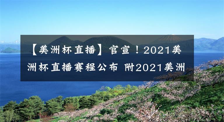 【美洲杯直播】官宣！2021美洲杯直播賽程公布 附2021美洲杯直播地址！