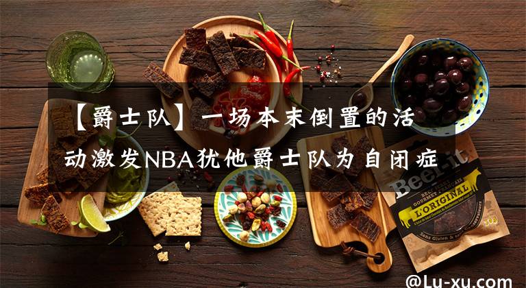 【爵士隊(duì)】一場(chǎng)本末倒置的活動(dòng)激發(fā)NBA猶他爵士隊(duì)為自閉癥球迷們打造專(zhuān)屬空間