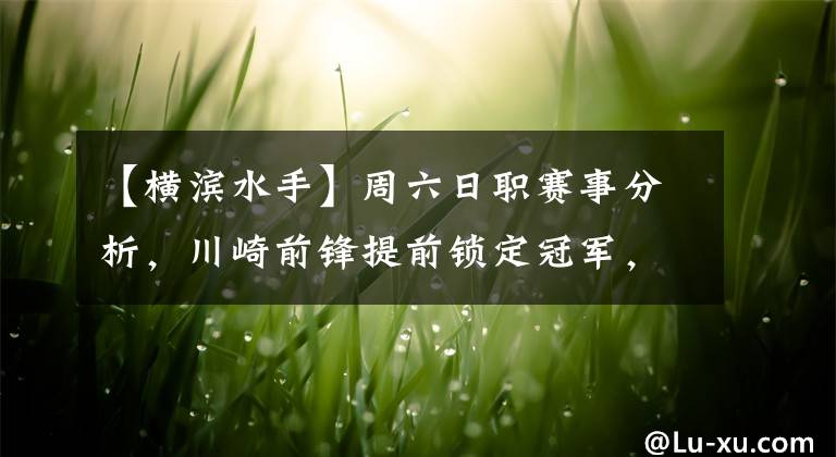 【橫濱水手】周六日職賽事分析，川崎前鋒提前鎖定冠軍，此役或禮讓橫濱水手