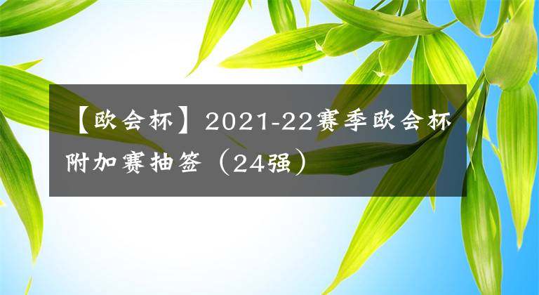 【歐會杯】2021-22賽季歐會杯附加賽抽簽（24強）