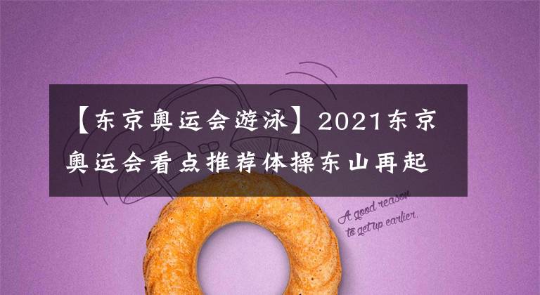 【東京奧運會游泳】2021東京奧運會看點推薦體操東山再起田徑游泳有亮點