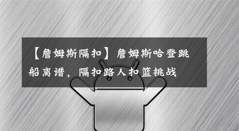 【詹姆斯隔扣】詹姆斯哈登跳船離譜，隔扣路人扣籃挑戰(zhàn)