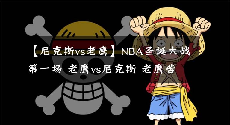 【尼克斯vs老鷹】NBA圣誕大戰(zhàn)第一場 老鷹vs尼克斯 老鷹苦追無果終不敵尼克斯