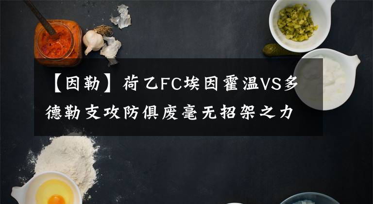 【因勒】荷乙FC埃因霍溫VS多德勒支攻防俱廢毫無招架之力！周六串關(guān)分享