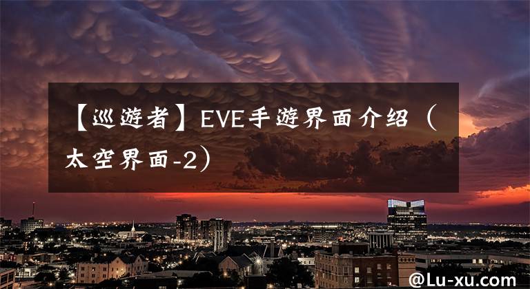 【巡游者】EVE手游界面介紹（太空界面-2）