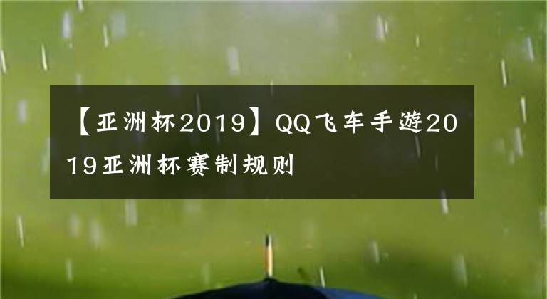 【亞洲杯2019】QQ飛車手游2019亞洲杯賽制規(guī)則