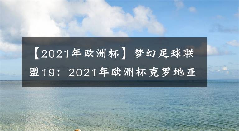 【2021年歐洲杯】夢幻足球聯(lián)盟19：2021年歐洲杯克羅地亞國家隊隊服