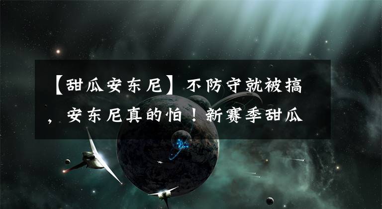 【甜瓜安東尼】不防守就被搞，安東尼真的怕！新賽季甜瓜不再是火箭防守的漏洞！