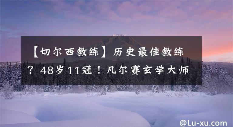 【切爾西教練】歷史最佳教練？48歲11冠！凡爾賽玄學大師，9個字回應雙冠王