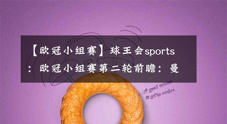 【歐冠小組賽】球王會sports：歐冠小組賽第二輪前瞻：曼聯(lián)能否復仇強敵？