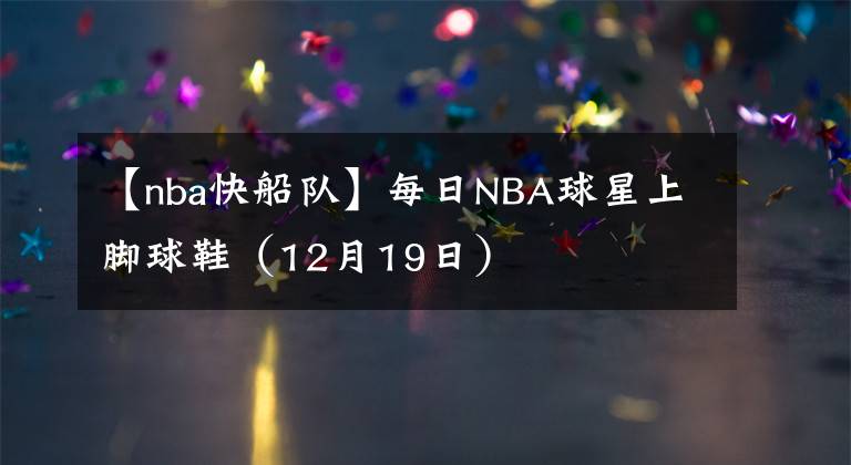 【nba快船隊】每日NBA球星上腳球鞋（12月19日）