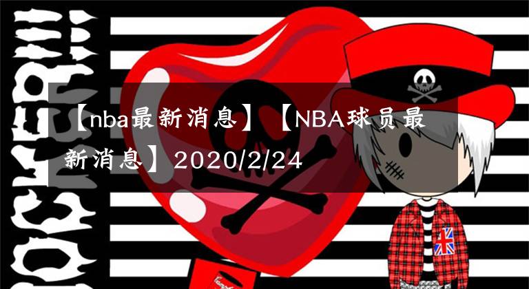 【nba最新消息】【NBA球員最新消息】2020/2/24