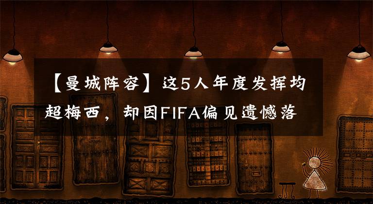 【曼城陣容】這5人年度發(fā)揮均超梅西，卻因FIFA偏見遺憾落選最佳陣容名單