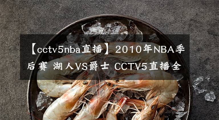 【cctv5nba直播】2010年NBA季后賽 湖人VS爵士 CCTV5直播全程