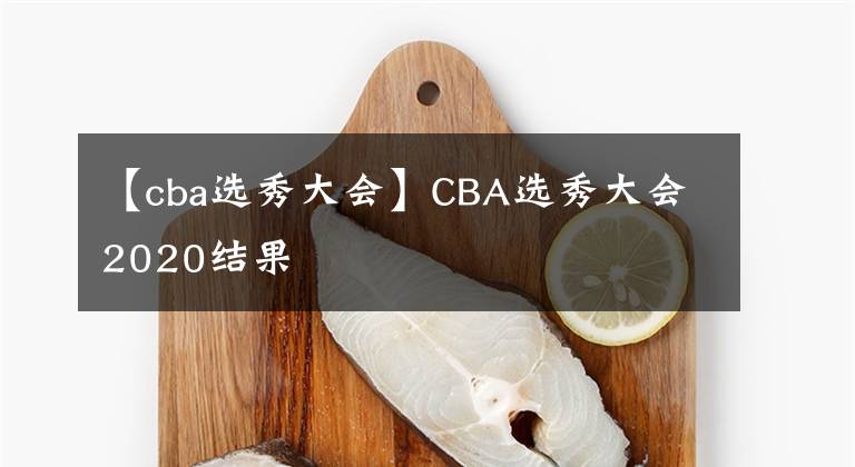 【cba選秀大會(huì)】CBA選秀大會(huì)2020結(jié)果