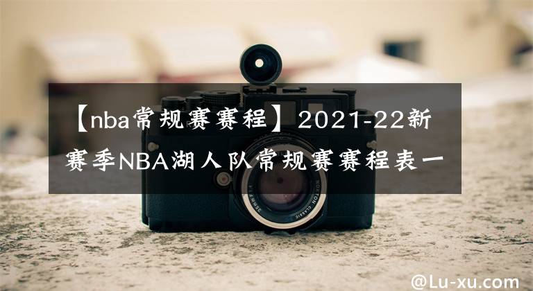 【nba常規(guī)賽賽程】2021-22新賽季NBA湖人隊常規(guī)賽賽程表一覽