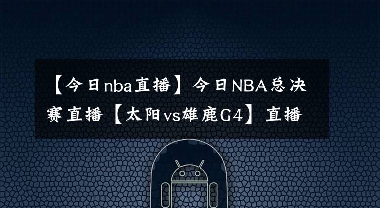 【今日nba直播】今日NBA總決賽直播【太陽vs雄鹿G4】直播及回放在線看！