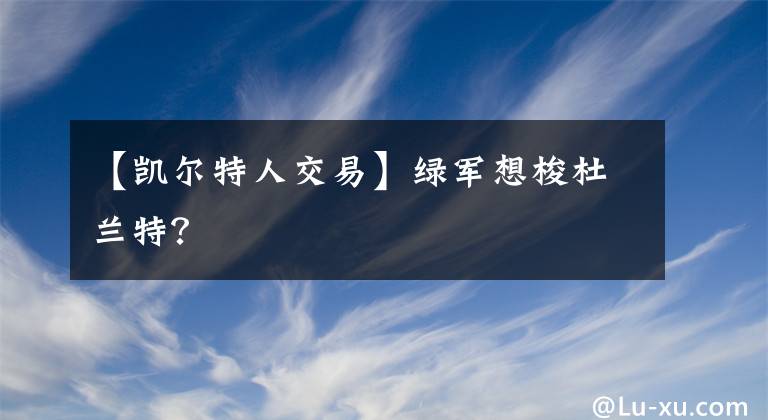 【凱爾特人交易】綠軍想梭杜蘭特？