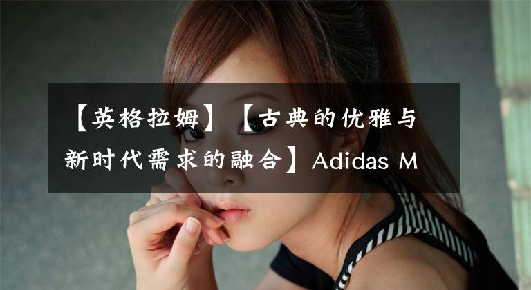 【英格拉姆】【古典的優(yōu)雅與新時(shí)代需求的融合】Adidas Marquee boost英格拉姆實(shí)戰(zhàn)評(píng)測(cè)