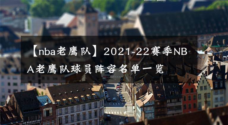 【nba老鷹隊】2021-22賽季NBA老鷹隊球員陣容名單一覽