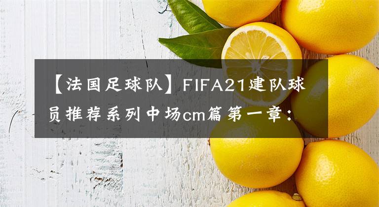 【法國足球隊(duì)】FIFA21建隊(duì)球員推薦系列中場(chǎng)cm篇第一章：里昂公子卡克雷