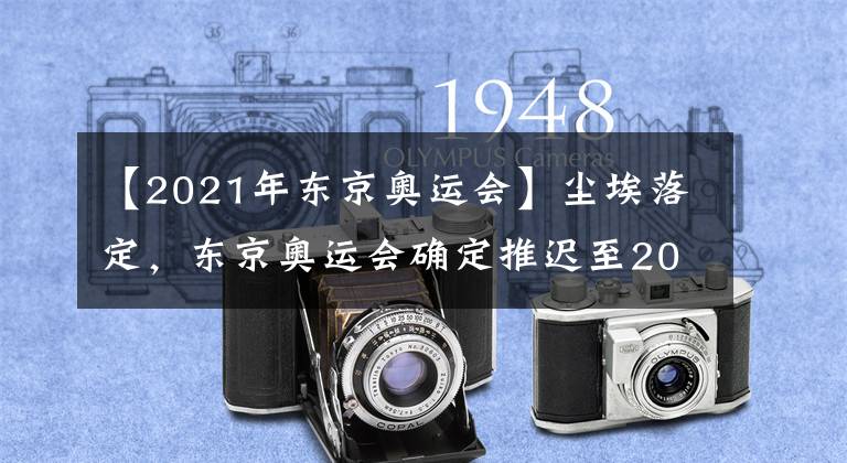 【2021年東京奧運(yùn)會】塵埃落定，東京奧運(yùn)會確定推遲至2021年舉行