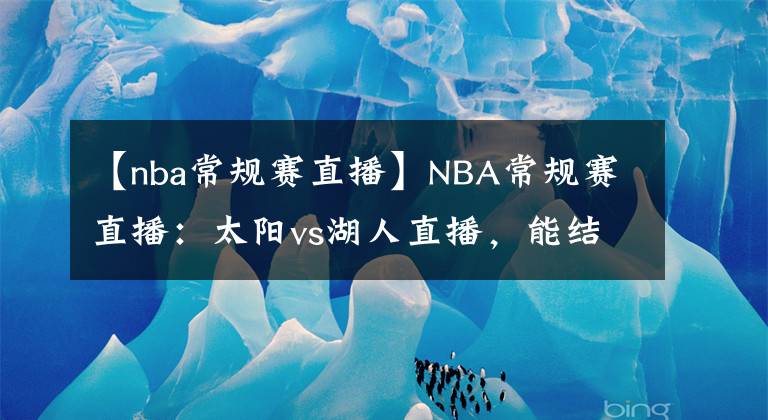 【nba常規(guī)賽直播】NBA常規(guī)賽直播：太陽vs湖人直播，能結(jié)束七連敗嗎？