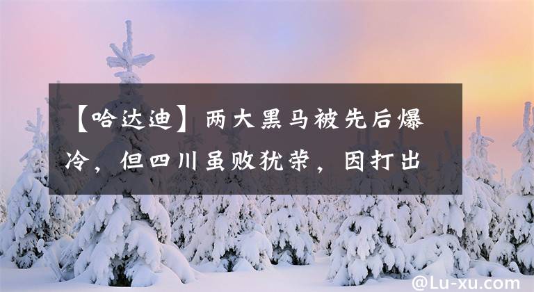 【哈達(dá)迪】?jī)纱蠛隈R被先后爆冷，但四川雖敗猶榮，因打出了川軍的鐵血精神！